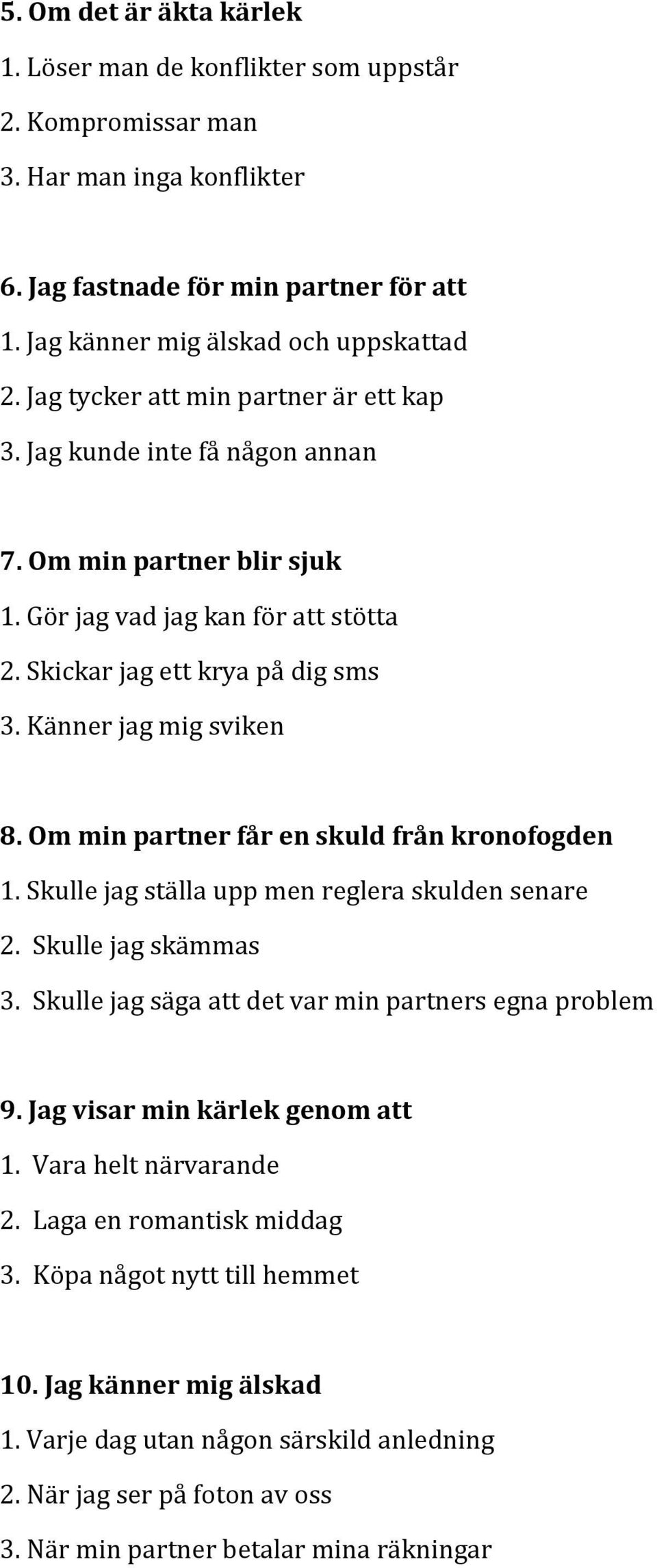 Om min partner får en skuld från kronofogden 1. Skulle jag ställa upp men reglera skulden senare 2. Skulle jag skämmas 3. Skulle jag säga att det var min partners egna problem 9.