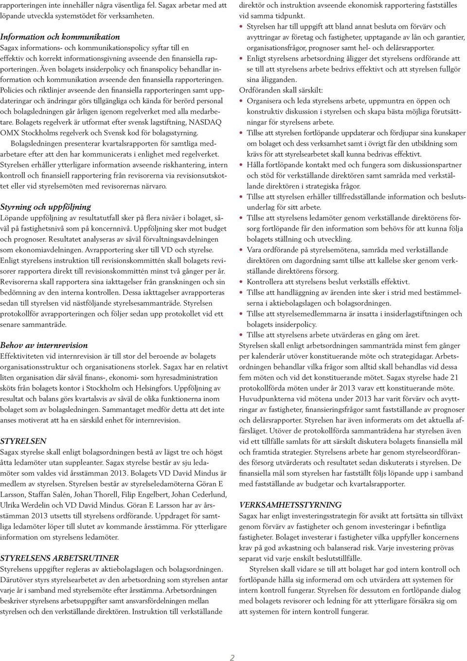 Även bolagets insiderpolicy och finanspolicy behandlar information och kommunikation avseende den finansiella rapporteringen.