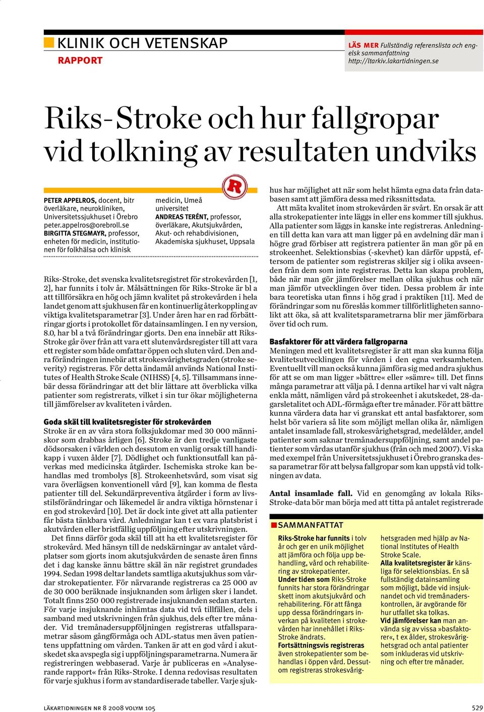 se BIRGITTA STEGMAYR, professor, enheten för medicin, institutionen för folkhälsa och klinisk medicin, Umeå universitet ANDREAS TERÉNT, professor, överläkare, Akutsjukvården, Akut- och