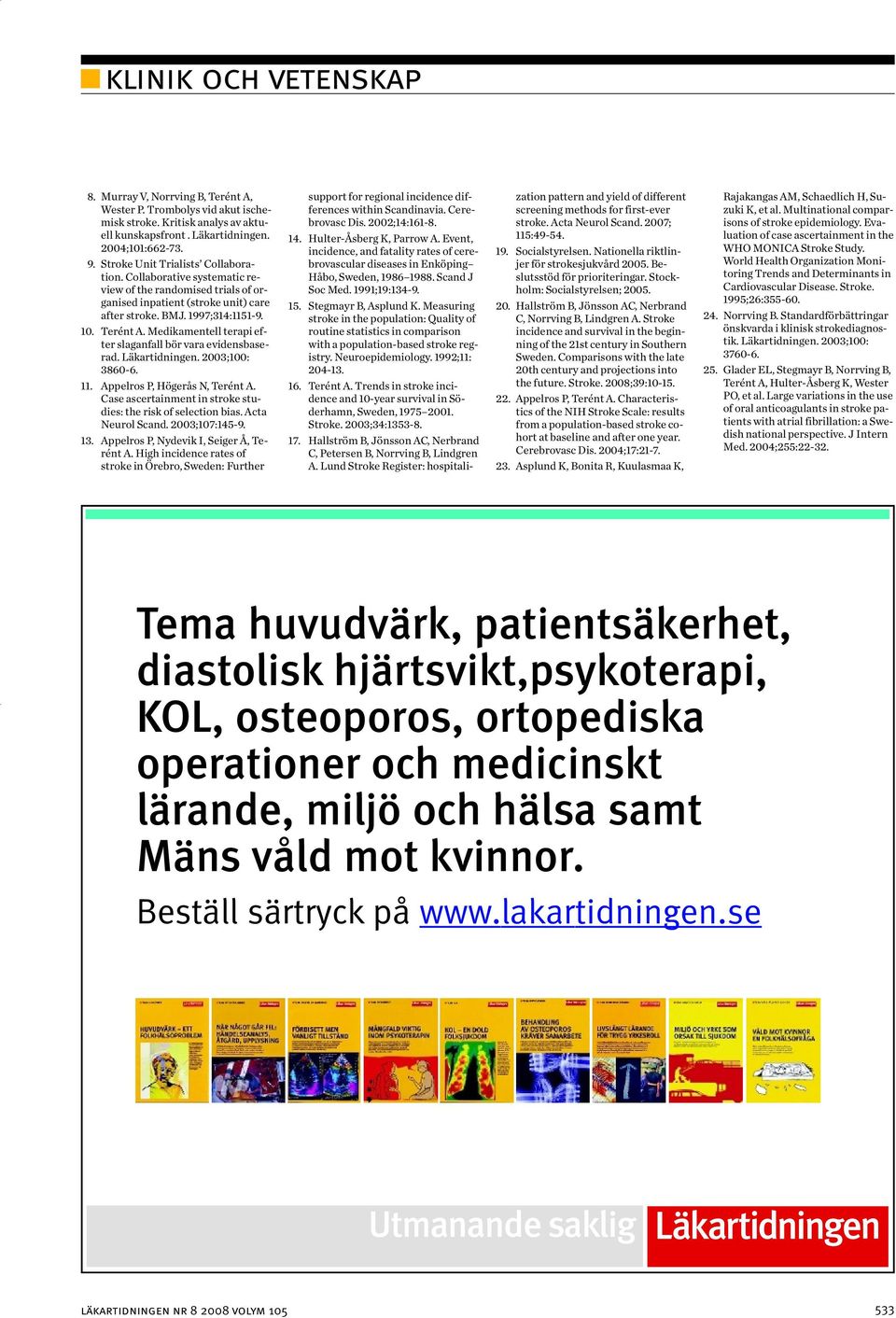 Medikamentell terapi efter slaganfall bör vara evidensbaserad. Läkartidningen. 2003;100: 3860-6. 11. Appelros P, Högerås N, Terént A. Case ascertainment in stroke studies: the risk of selection bias.