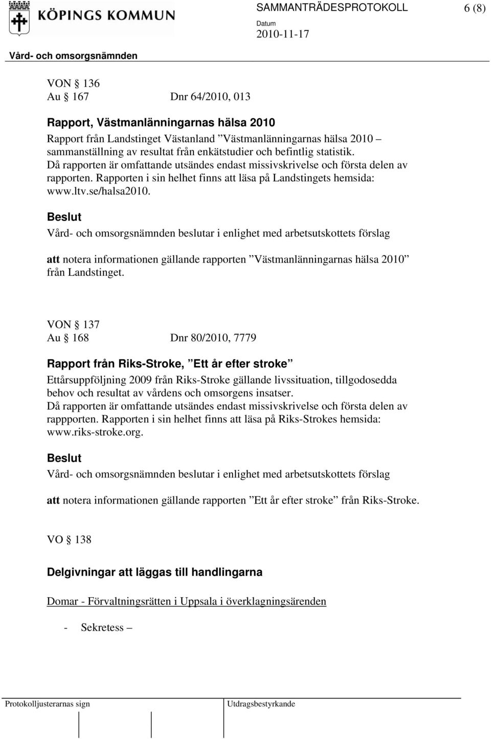 se/halsa2010. beslutar i enlighet med arbetsutskottets förslag att notera informationen gällande rapporten Västmanlänningarnas hälsa 2010 från Landstinget.