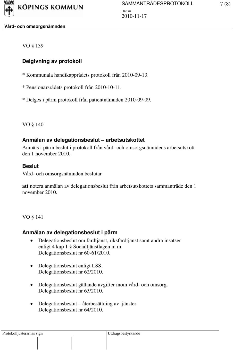 VO 140 Anmälan av delegationsbeslut arbetsutskottet Anmäls i pärm beslut i protokoll från vård- och omsorgsnämndens arbetsutskott den 1 november 2010.