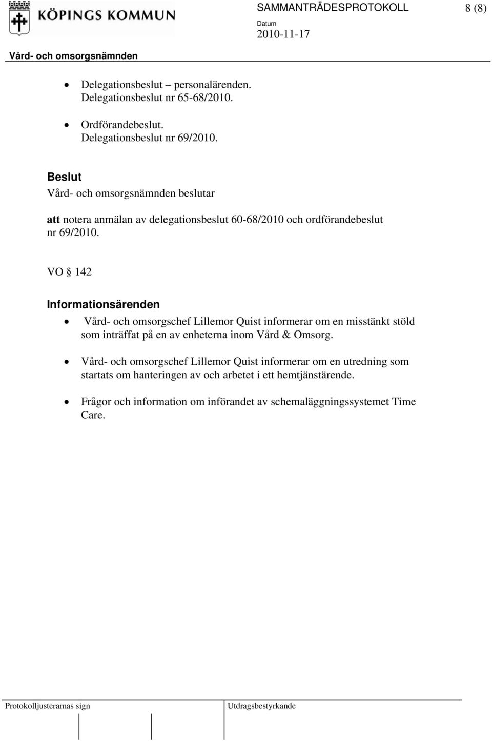 VO 142 Informationsärenden Vård- och omsorgschef Lillemor Quist informerar om en misstänkt stöld som inträffat på en av enheterna inom Vård &