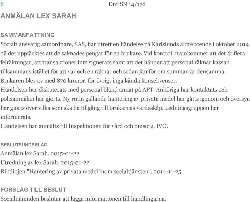 om summan är densamma. Brukaren blev av med 870 kronor, för övrigt inga kända konsekvenser. Händelsen har diskuterats med personal bland annat på APT.