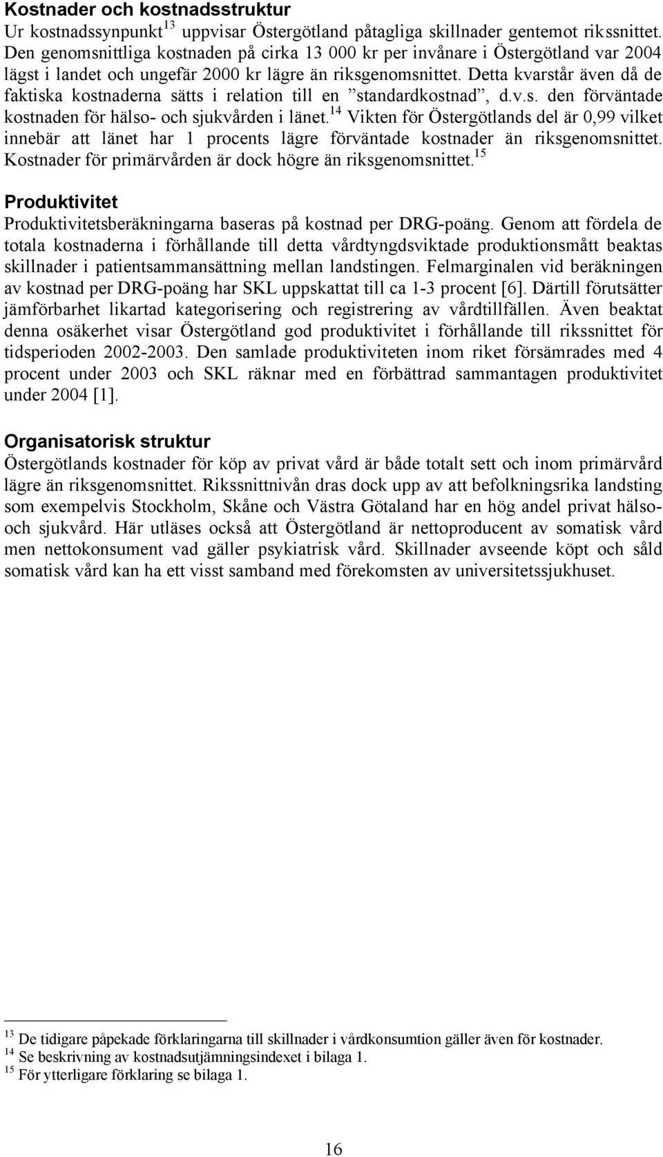 Detta kvarstår även då de faktiska kostnaderna sätts i relation till en standardkostnad, d.v.s. den förväntade kostnaden för hälso- och sjukvården i länet.