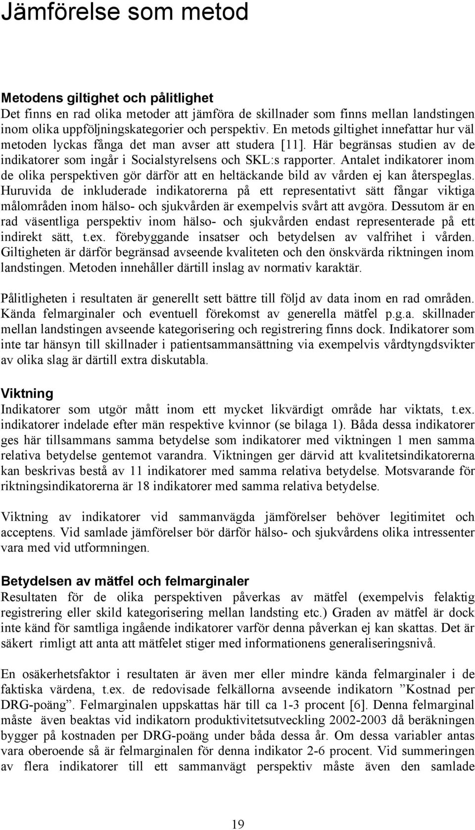 Antalet indikatorer inom de olika perspektiven gör därför att en heltäckande bild av vården ej kan återspeglas.