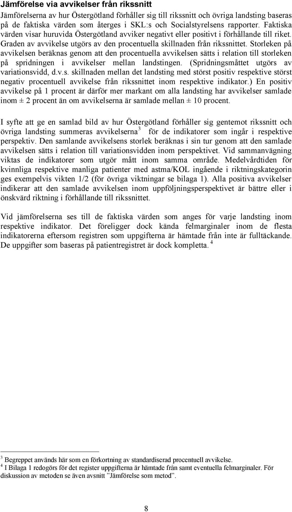 Storleken på avvikelsen beräknas genom att den procentuella avvikelsen sätts i relation till storleken på spridningen i avvikelser mellan landstingen. (Spridningsmåttet utgörs av variationsvidd, d.v.s. skillnaden mellan det landsting med störst positiv respektive störst negativ procentuell avvikelse från rikssnittet inom respektive indikator.