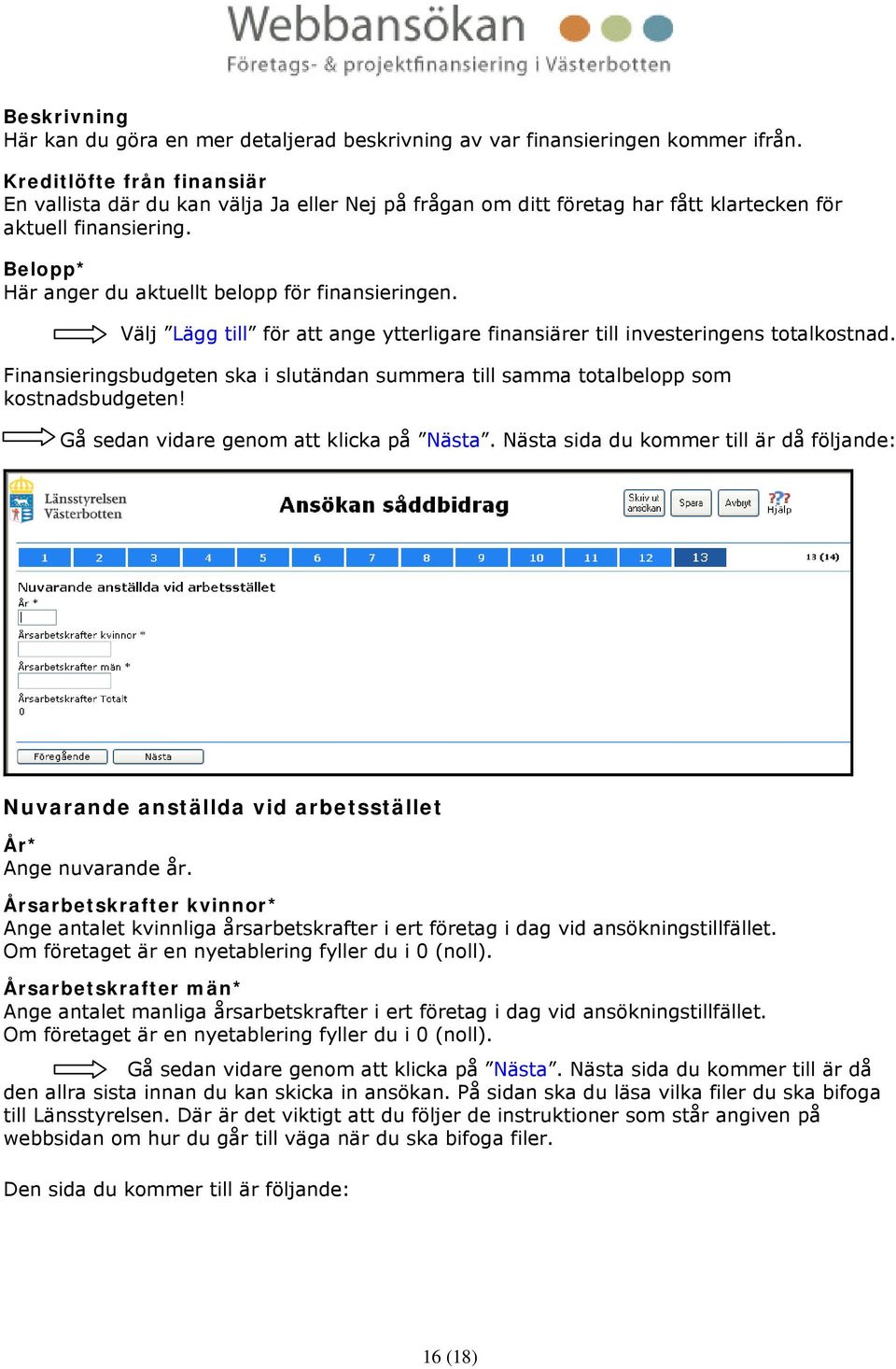 Välj Lägg till för att ange ytterligare finansiärer till investeringens totalkostnad. Finansieringsbudgeten ska i slutändan summera till samma totalbelopp som kostnadsbudgeten!