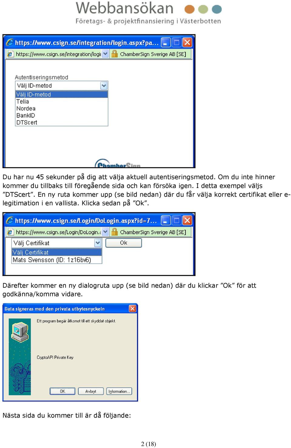 En ny ruta kommer upp (se bild nedan) där du får välja korrekt certifikat eller e- legitimation i en vallista.