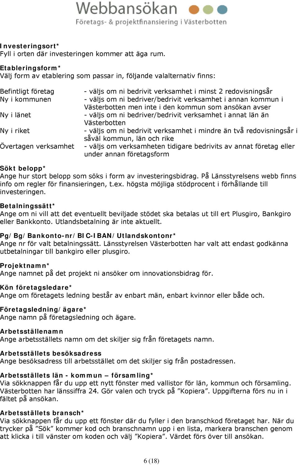 minst 2 redovisningsår - väljs om ni bedriver/bedrivit verksamhet i annan kommun i Västerbotten men inte i den kommun som ansökan avser - väljs om ni bedriver/bedrivit verksamhet i annat län än