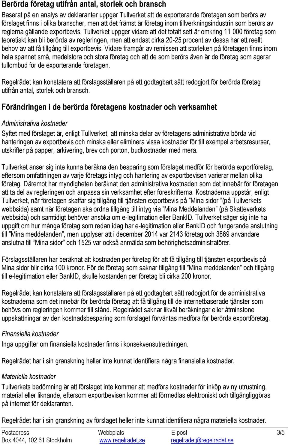 Tullverket uppger vidare att det totalt sett är omkring 11 000 företag som teoretiskt kan bli berörda av regleringen, men att endast cirka 20-25 procent av dessa har ett reellt behov av att få