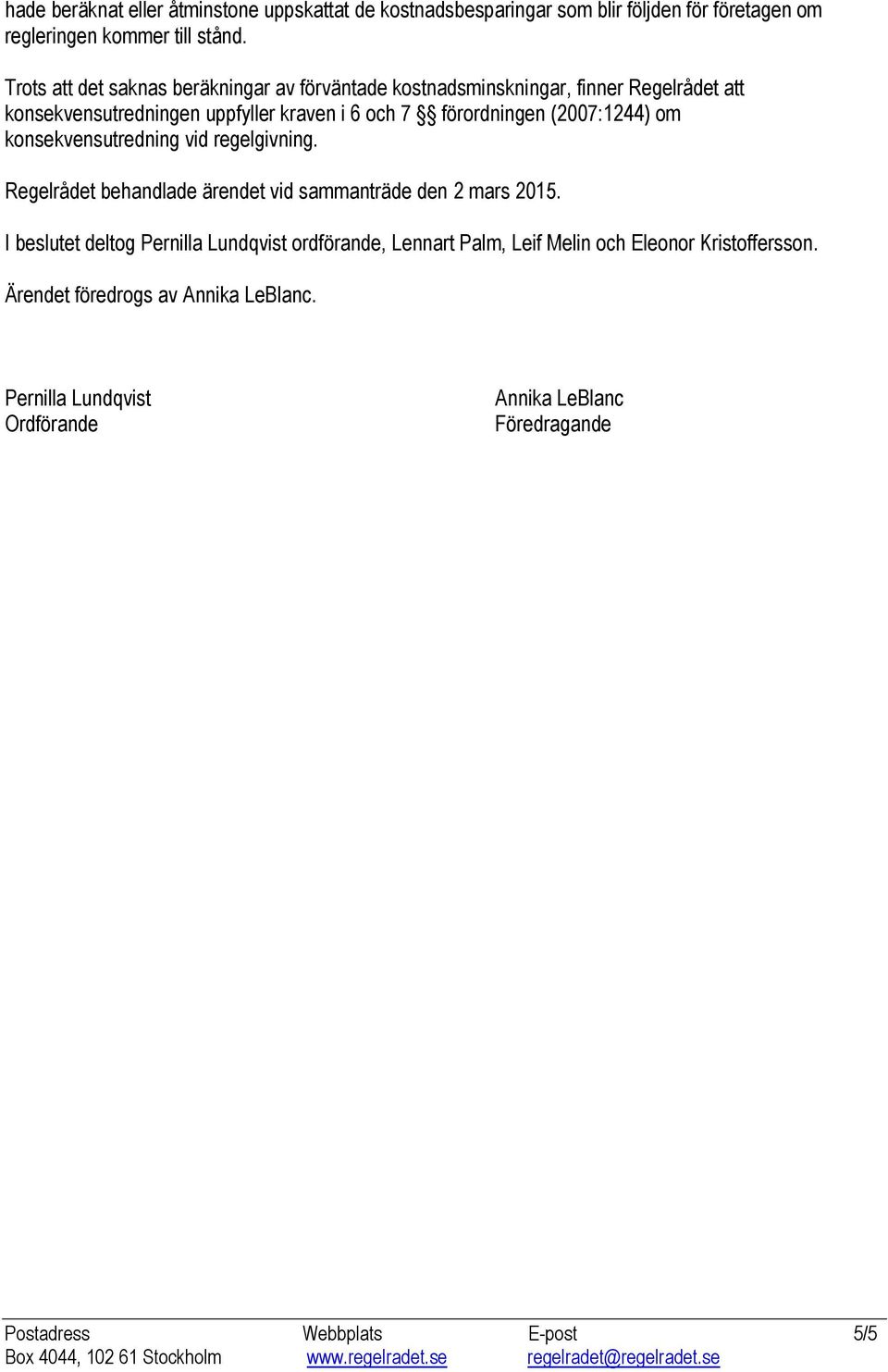 (2007:1244) om konsekvensutredning vid regelgivning. Regelrådet behandlade ärendet vid sammanträde den 2 mars 2015.