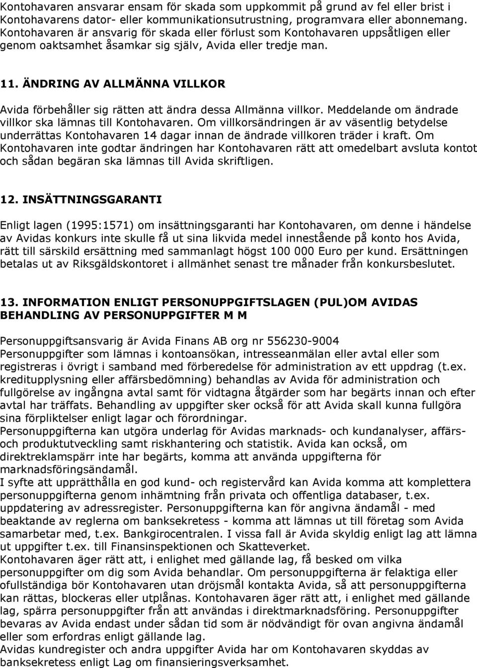 ÄNDRING AV ALLMÄNNA VILLKOR Avida förbehåller sig rätten att ändra dessa Allmänna villkor. Meddelande om ändrade villkor ska lämnas till Kontohavaren.