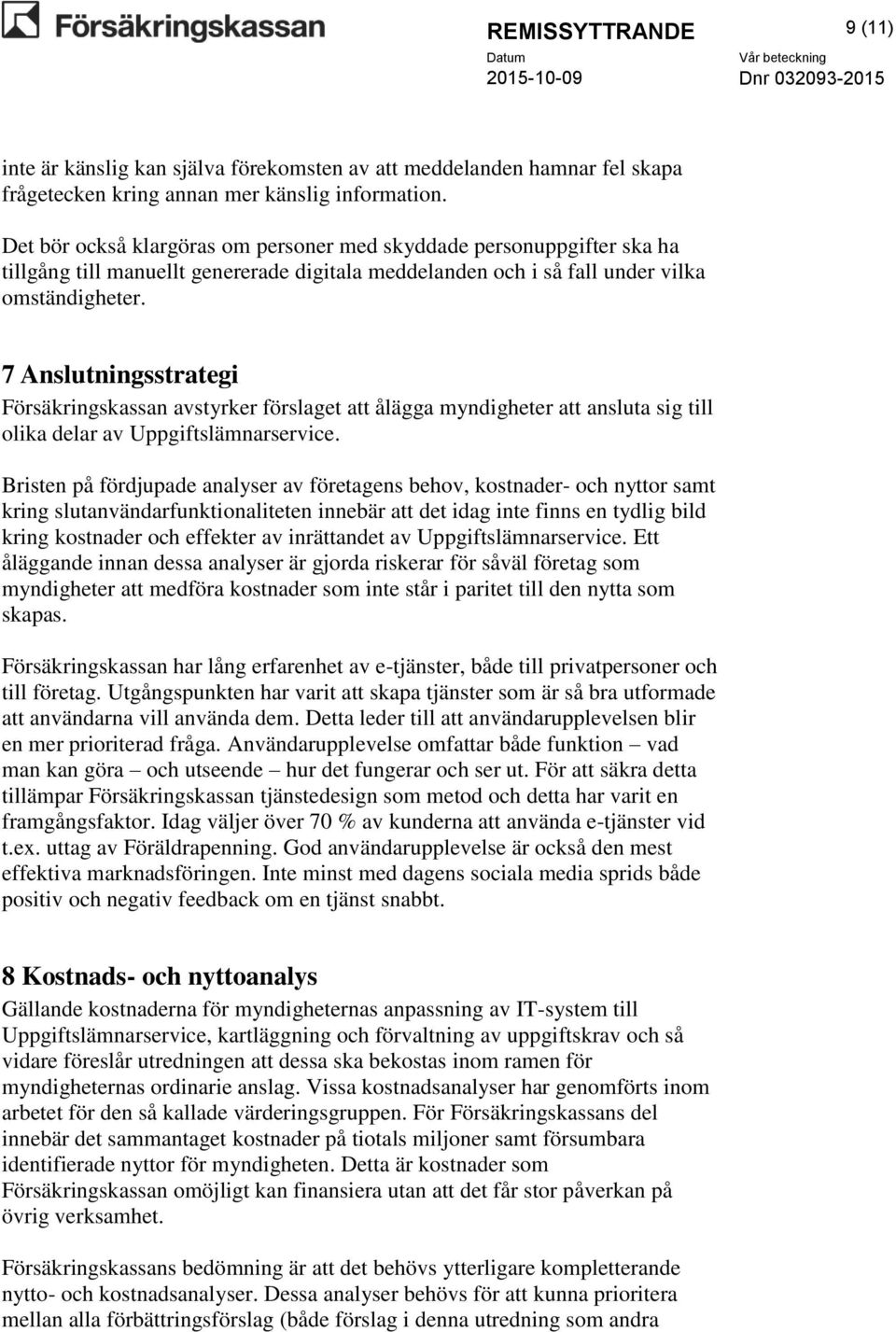 7 Anslutningsstrategi Försäkringskassan avstyrker förslaget att ålägga myndigheter att ansluta sig till olika delar av Uppgiftslämnarservice.