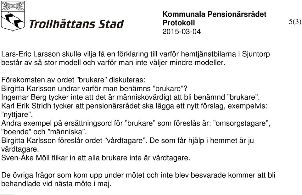 Karl Erik Stridh tycker att pensionärsrådet ska lägga ett nytt förslag, exempelvis: nyttjare. Andra exempel på ersättningsord för brukare som föreslås är: omsorgstagare, boende och människa.