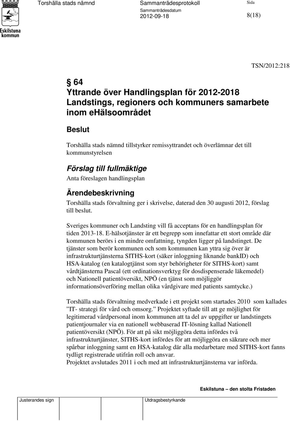 beslut. Sveriges kommuner och Landsting vill få acceptans för en handlingsplan för tiden 2013-18.