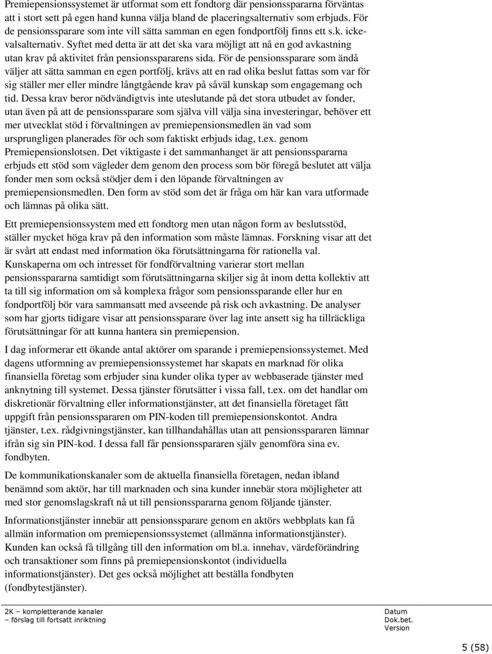 Syftet med detta är att det ska vara möjligt att nå en god avkastning utan krav på aktivitet från pensionsspararens sida.