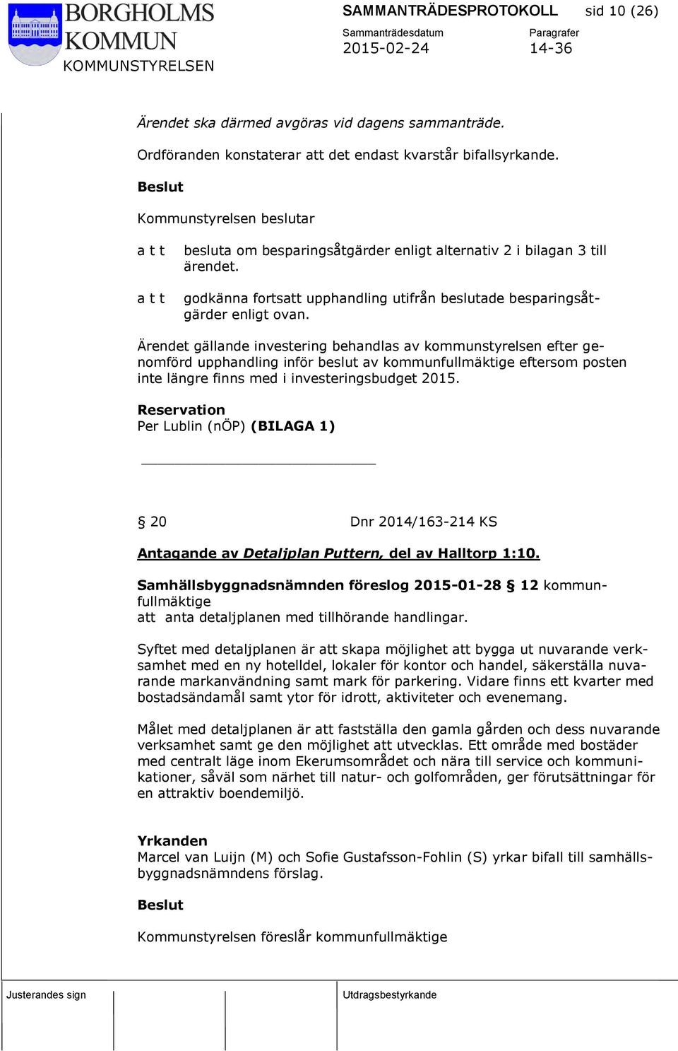 Ärendet gällande investering behandlas av kommunstyrelsen efter genomförd upphandling inför beslut av kommunfullmäktige eftersom posten inte längre finns med i investeringsbudget 2015.