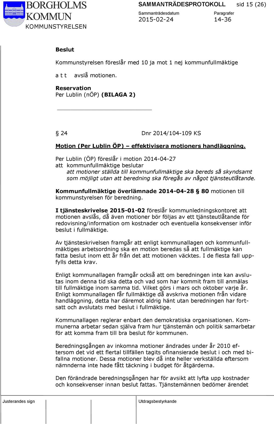 Per Lublin (ÖP) föreslår i motion 2014-04-27 att kommunfullmäktige beslutar att motioner ställda till kommunfullmäktige ska bereds så skyndsamt som möjligt utan att beredning ska föregås av något