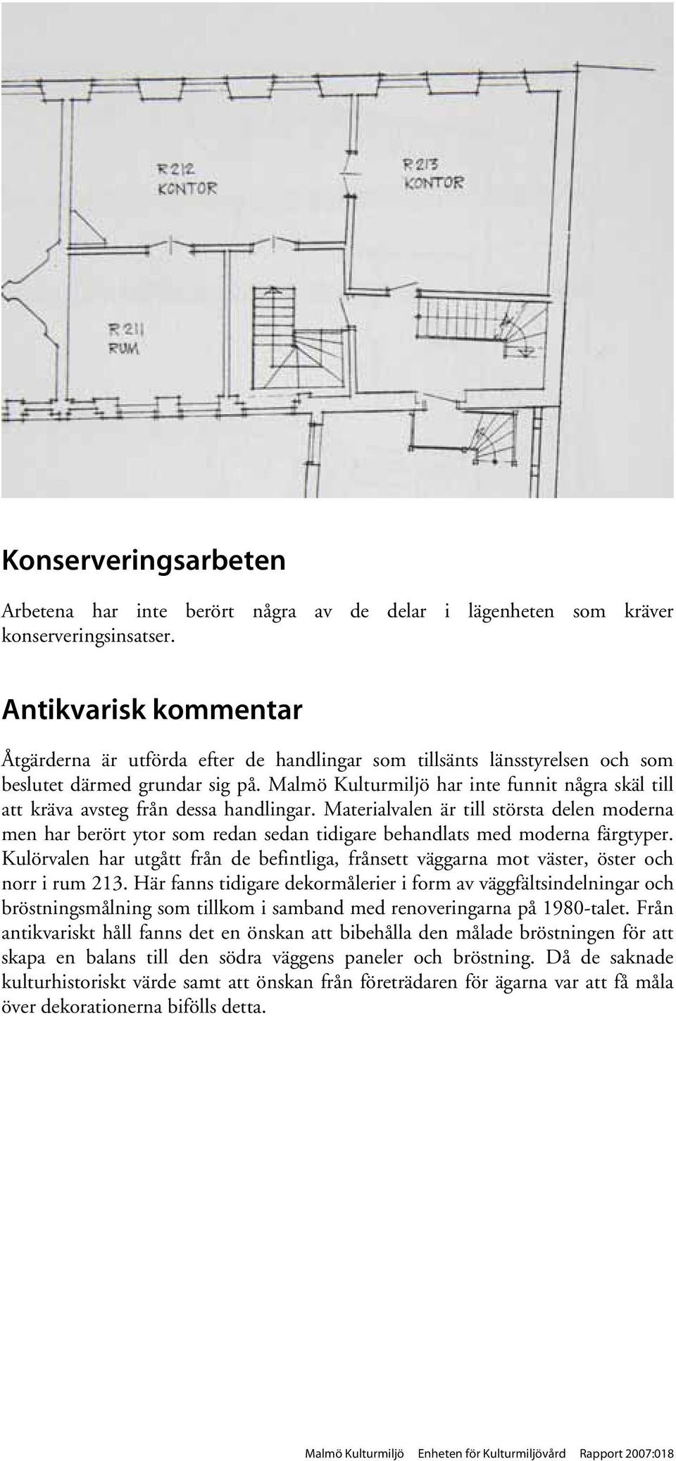 Malmö Kulturmiljö har inte funnit några skäl till att kräva avsteg från dessa handlingar.