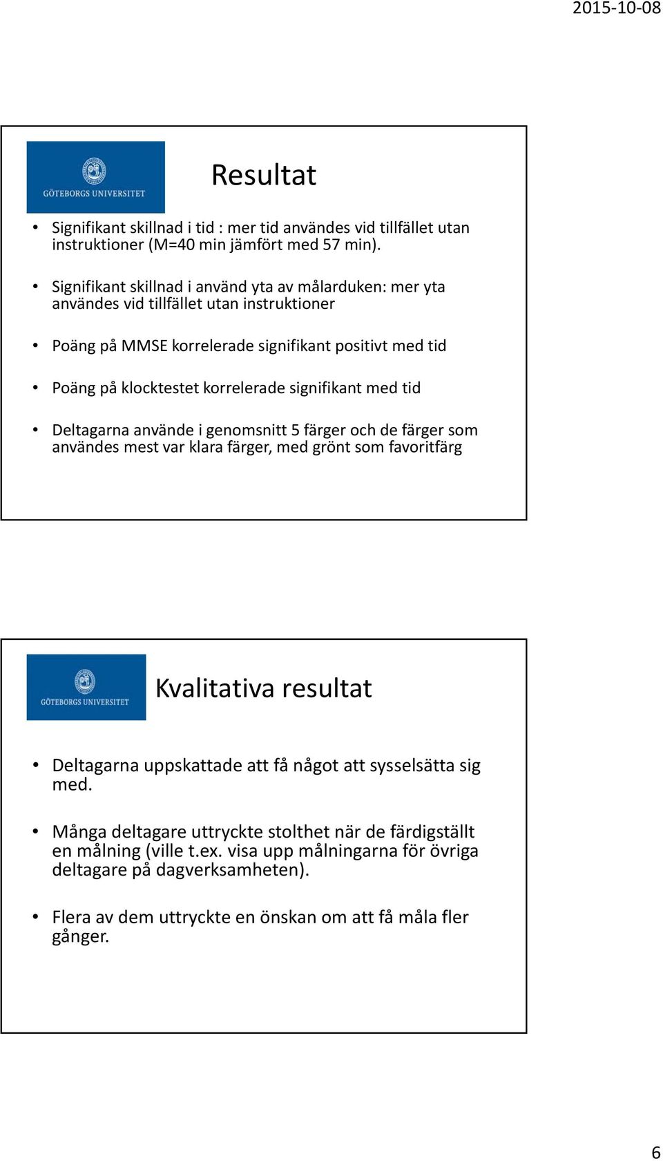 korrelerade signifikant med tid Deltagarna använde i genomsnitt 5 färger och de färger som användes mest var klara färger, med grönt som favoritfärg Kvalitativa resultat Deltagarna