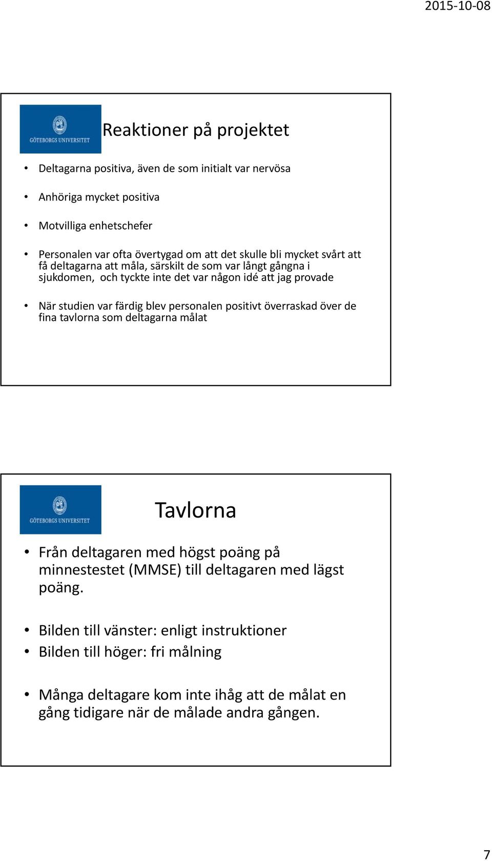 färdig blev personalen positivt överraskad över de fina tavlorna som deltagarna målat Tavlorna Från deltagaren med högst poäng på minnestestet (MMSE) till deltagaren med