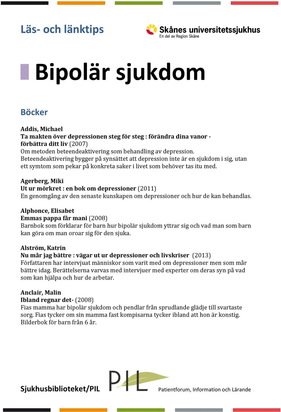 Agerberg, Miki Ut ur mörkret : en bok om depressioner (2011) En genomgång av den senaste kunskapen om depressioner och hur de kan behandlas.