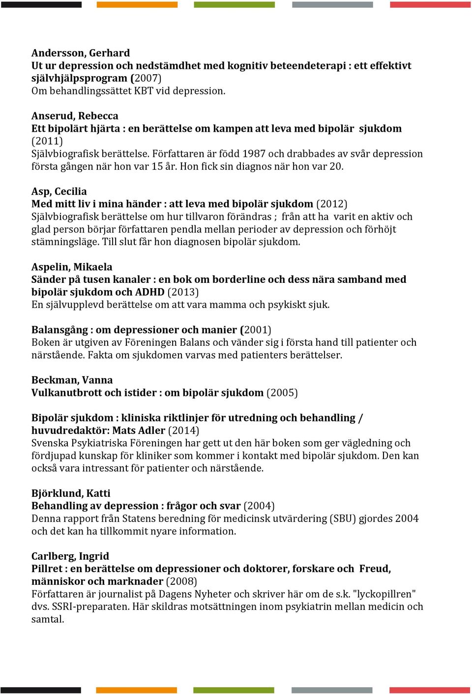 Författaren är född 1987 och drabbades av svår depression första gången när hon var 15 år. Hon fick sin diagnos när hon var 20.