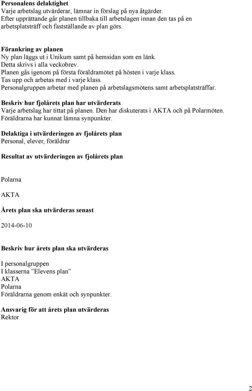 Detta skrivs i alla veckobrev. Planen gås igenom på första föräldramötet på hösten i varje klass. Tas upp och arbetas med i varje klass.