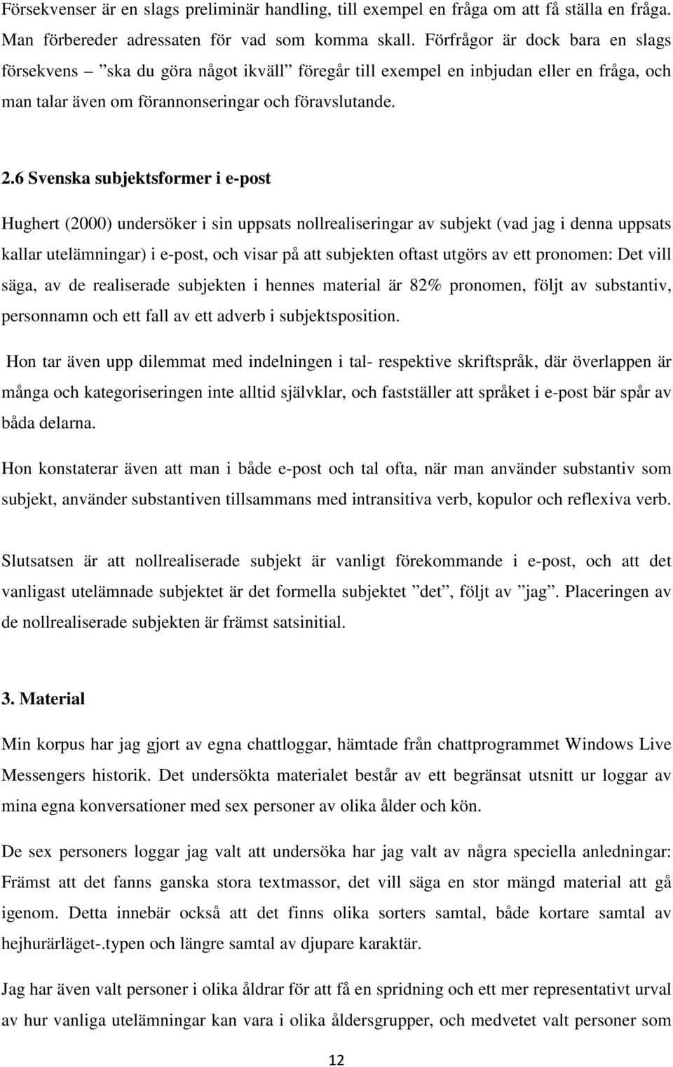 6 Svenska subjektsformer i e-post Hughert (2000) undersöker i sin uppsats nollrealiseringar av subjekt (vad jag i denna uppsats kallar utelämningar) i e-post, och visar på att subjekten oftast utgörs