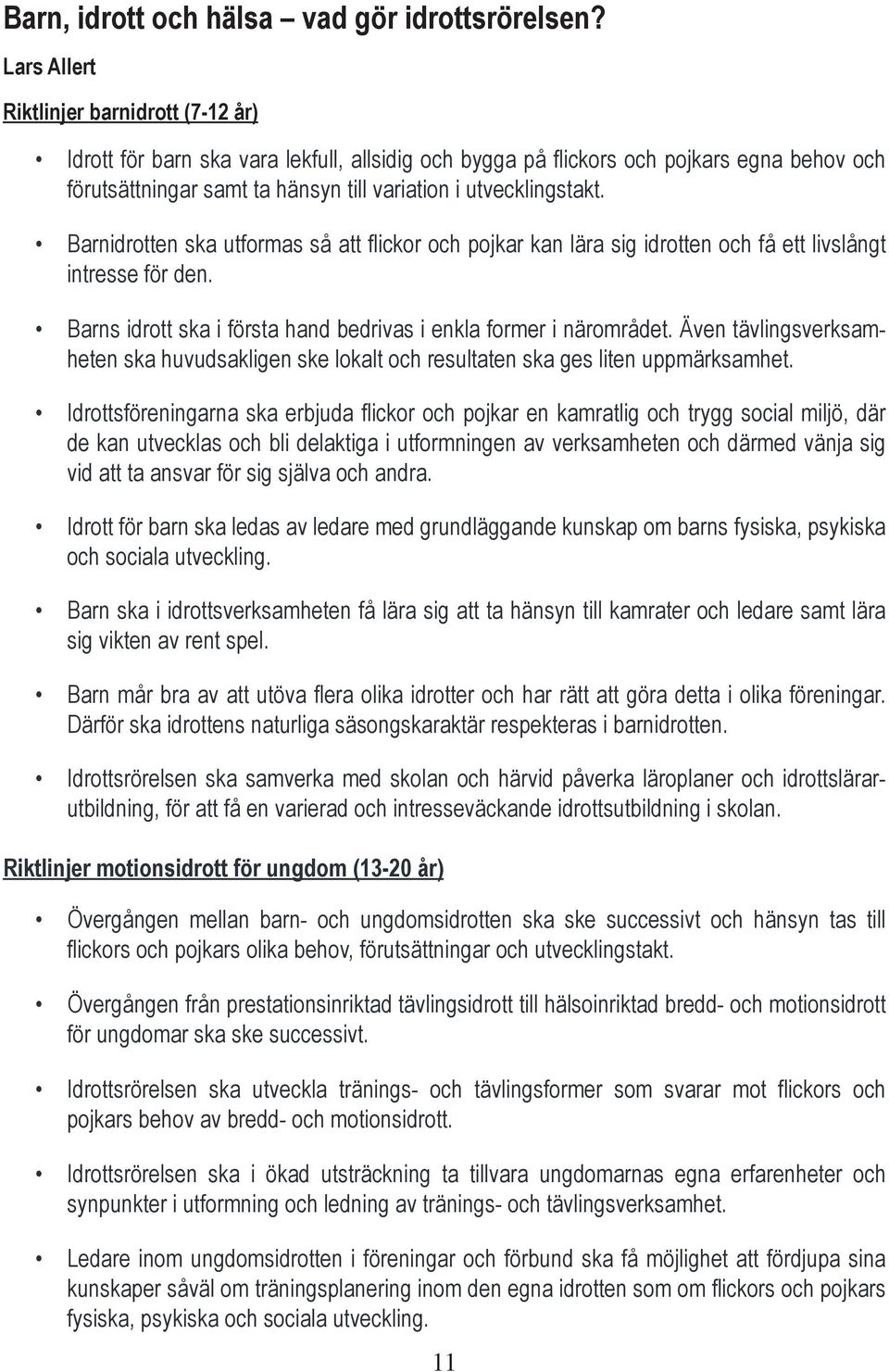 Barnidrotten ska utformas så att flickor och pojkar kan lära sig idrotten och få ett livslångt intresse för den. Barns idrott ska i första hand bedrivas i enkla former i närområdet.