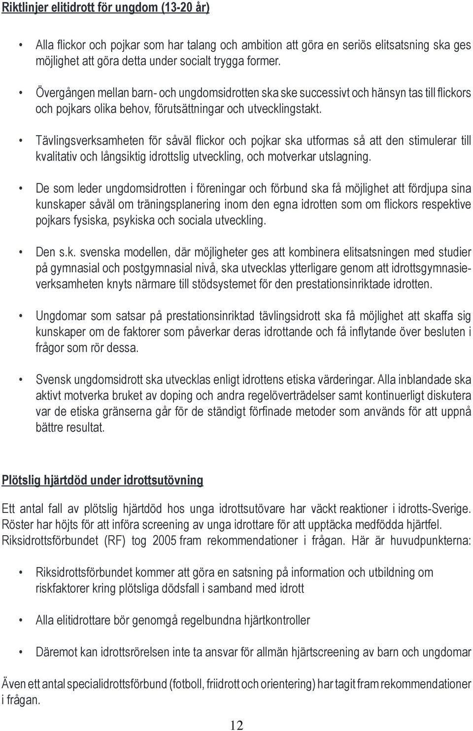 Tävlingsverksamheten för såväl flickor och pojkar ska utformas så att den stimulerar till kvalitativ och långsiktig idrottslig utveckling, och motverkar utslagning.