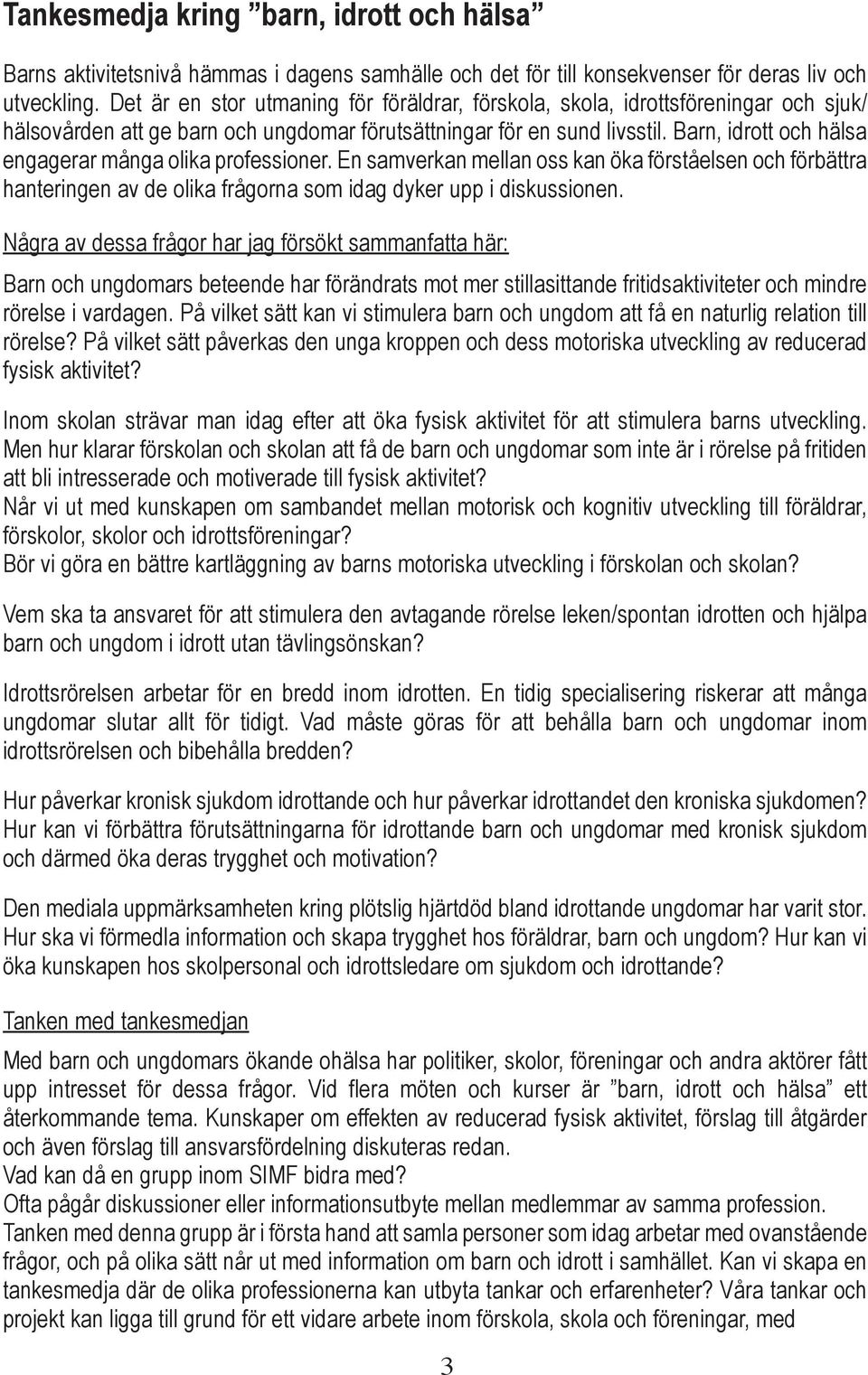 Barn, idrott och hälsa engagerar många olika professioner. En samverkan mellan oss kan öka förståelsen och förbättra hanteringen av de olika frågorna som idag dyker upp i diskussionen.