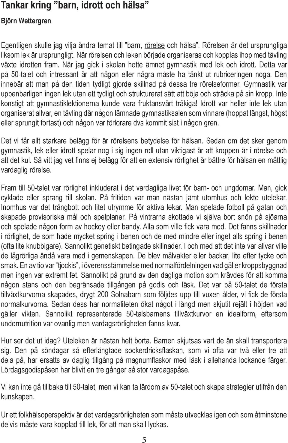 Detta var på 50-talet och intressant är att någon eller några måste ha tänkt ut rubriceringen noga. Den innebär att man på den tiden tydligt gjorde skillnad på dessa tre rörelseformer.