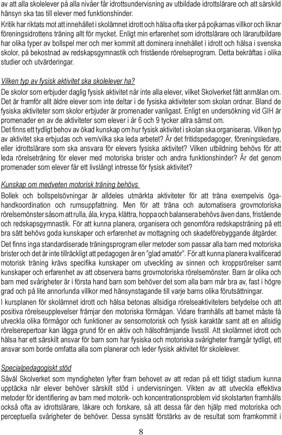 Enligt min erfarenhet som idrottslärare och lärarutbildare har olika typer av bollspel mer och mer kommit att dominera innehållet i idrott och hälsa i svenska skolor, på bekostnad av
