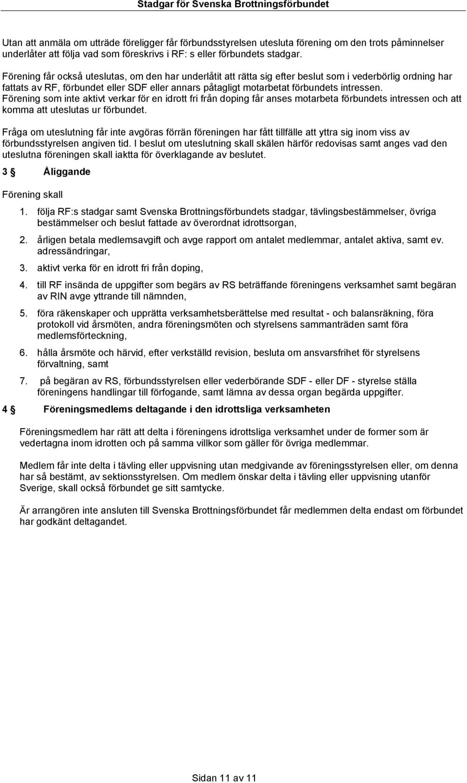 Förening som inte aktivt verkar för en idrott fri från doping får anses motarbeta förbundets intressen och att komma att uteslutas ur förbundet.