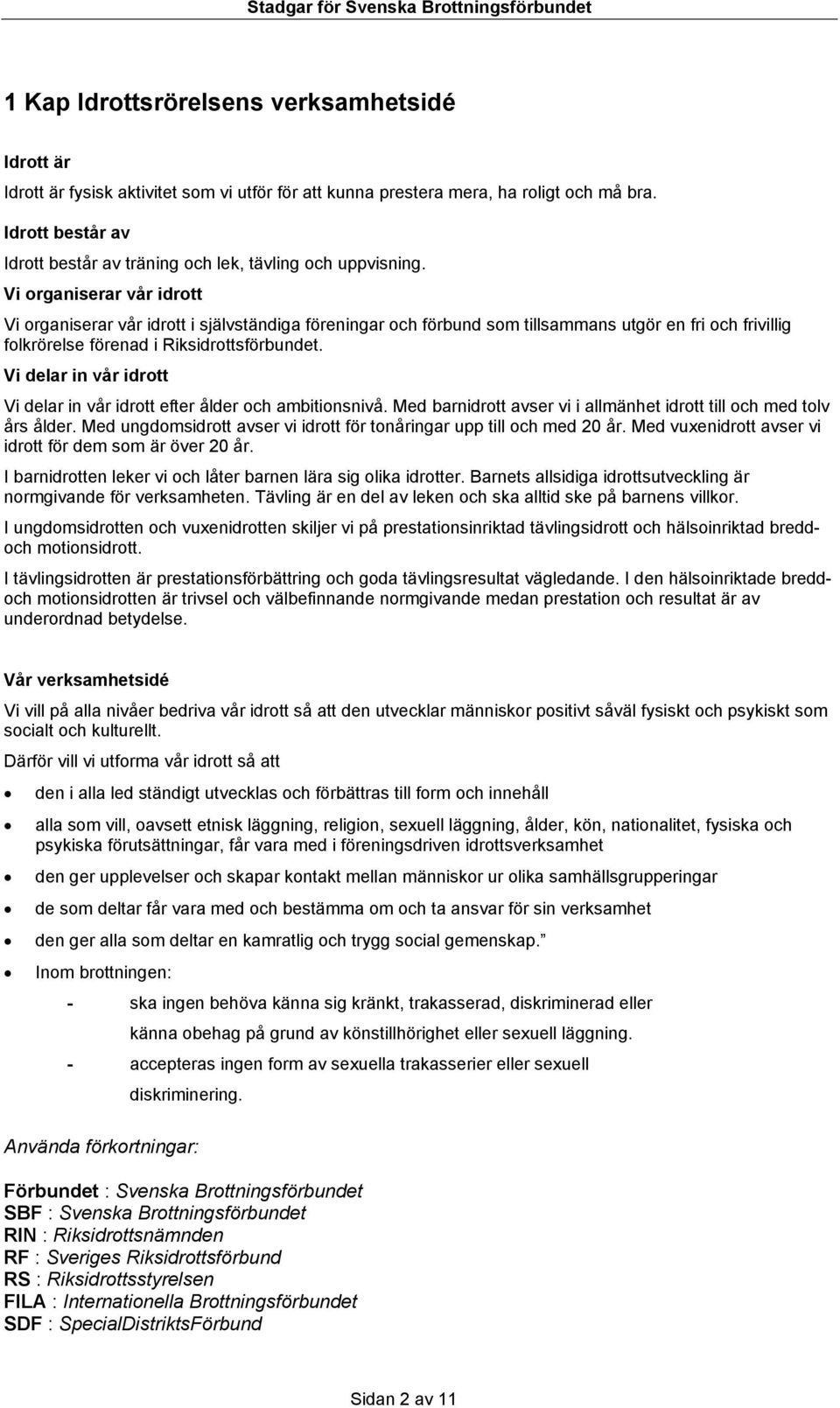 Vi organiserar vår idrott Vi organiserar vår idrott i självständiga föreningar och förbund som tillsammans utgör en fri och frivillig folkrörelse förenad i Riksidrottsförbundet.