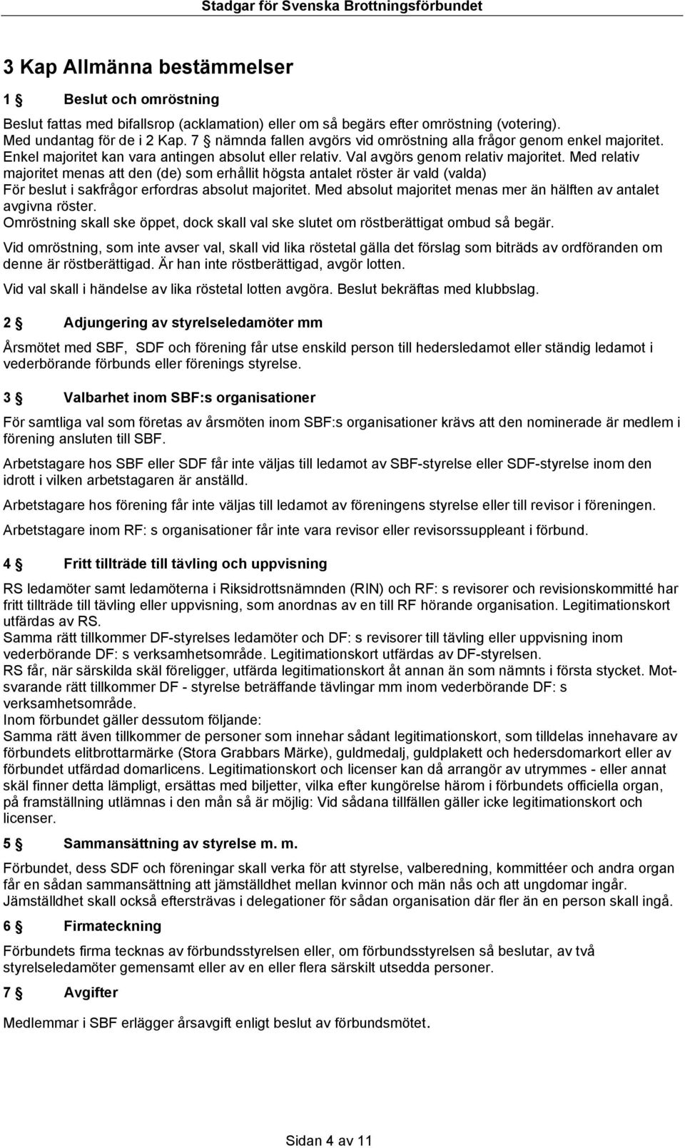 Med relativ majoritet menas att den (de) som erhållit högsta antalet röster är vald (valda) För beslut i sakfrågor erfordras absolut majoritet.