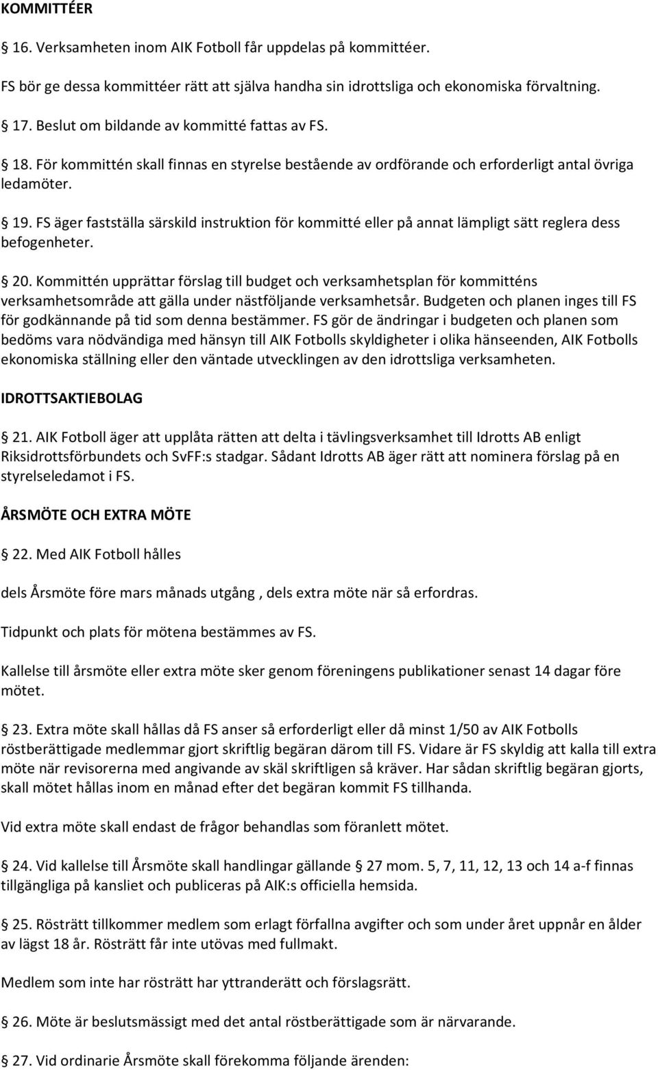 FS äger fastställa särskild instruktion för kommitté eller på annat lämpligt sätt reglera dess befogenheter. 20.