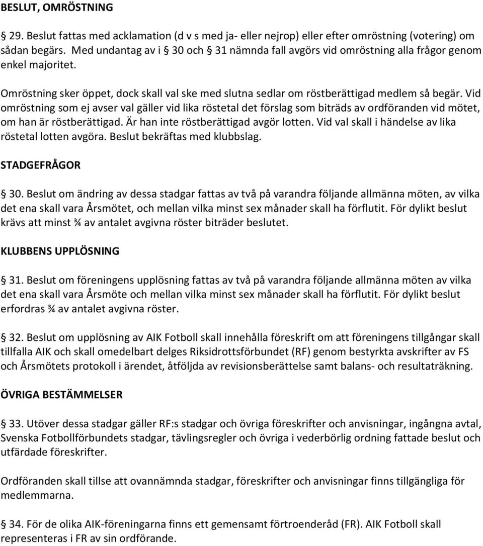 Vid omröstning som ej avser val gäller vid lika röstetal det förslag som biträds av ordföranden vid mötet, om han är röstberättigad. Är han inte röstberättigad avgör lotten.