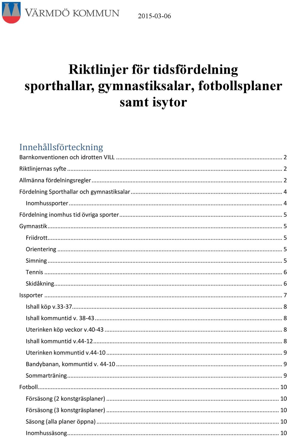 .. 5 Simning... 5 Tennis... 6 Skidåkning... 6 Issporter... 7 Ishall köp v.33-37... 8 Ishall kommuntid v. 38-43... 8 Uterinken köp veckor v.40-43... 8 Ishall kommuntid v.44-12.