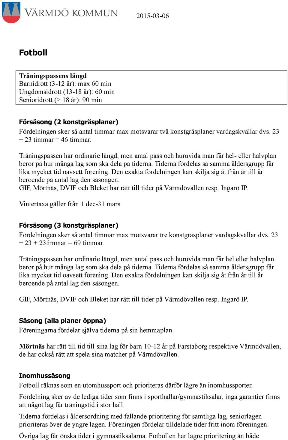 Träningspassen har ordinarie längd, men antal pass och huruvida man får hel- eller halvplan beror på hur många lag som ska dela på tiderna.