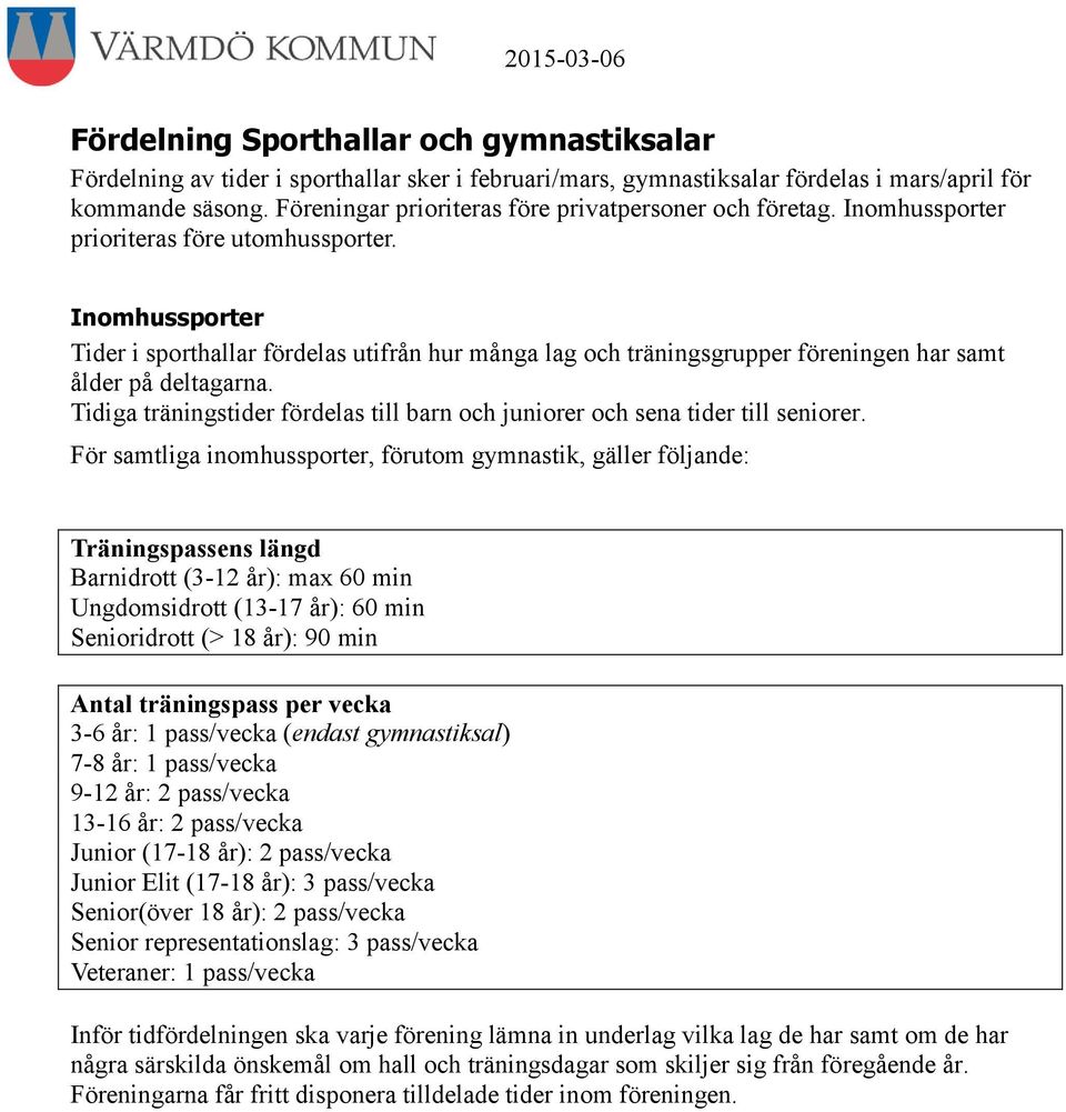 Inomhussporter Tider i sporthallar fördelas utifrån hur många lag och träningsgrupper föreningen har samt ålder på deltagarna.