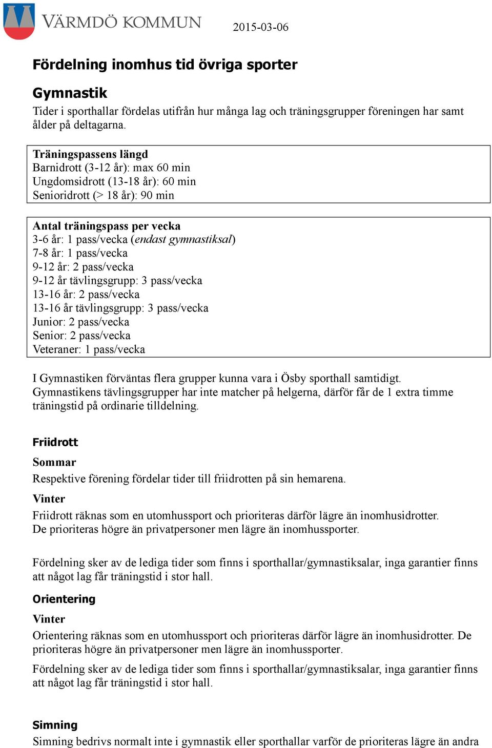 1 pass/vecka 9-12 år: 2 pass/vecka 9-12 år tävlingsgrupp: 3 pass/vecka 13-16 år: 2 pass/vecka 13-16 år tävlingsgrupp: 3 pass/vecka Junior: 2 pass/vecka Senior: 2 pass/vecka Veteraner: 1 pass/vecka I