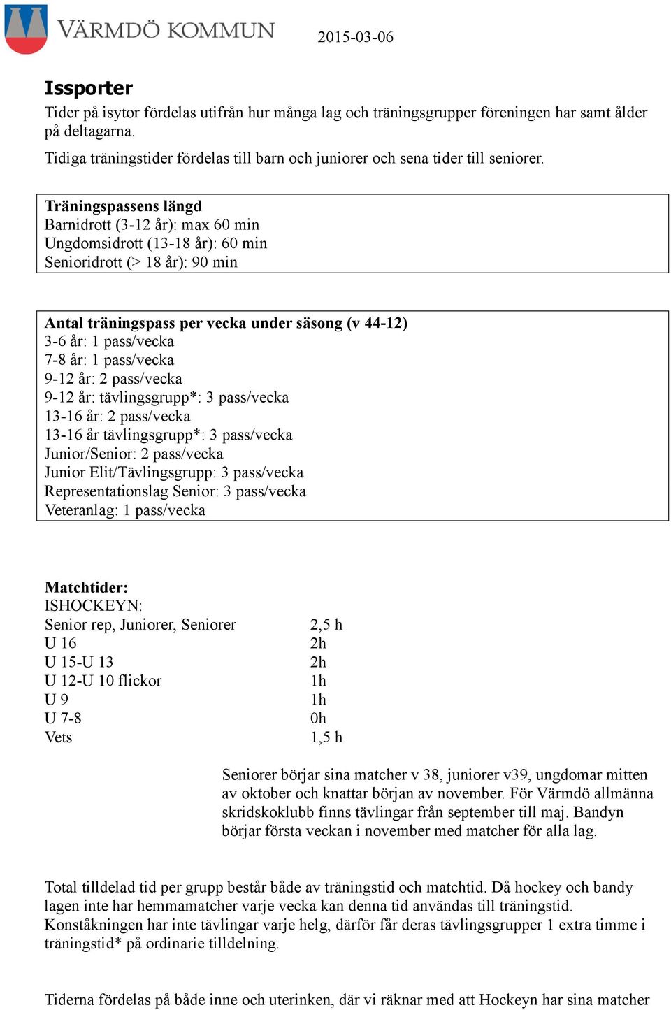 1 pass/vecka 9-12 år: 2 pass/vecka 9-12 år: tävlingsgrupp*: 3 pass/vecka 13-16 år: 2 pass/vecka 13-16 år tävlingsgrupp*: 3 pass/vecka Junior/Senior: 2 pass/vecka Junior Elit/Tävlingsgrupp: 3