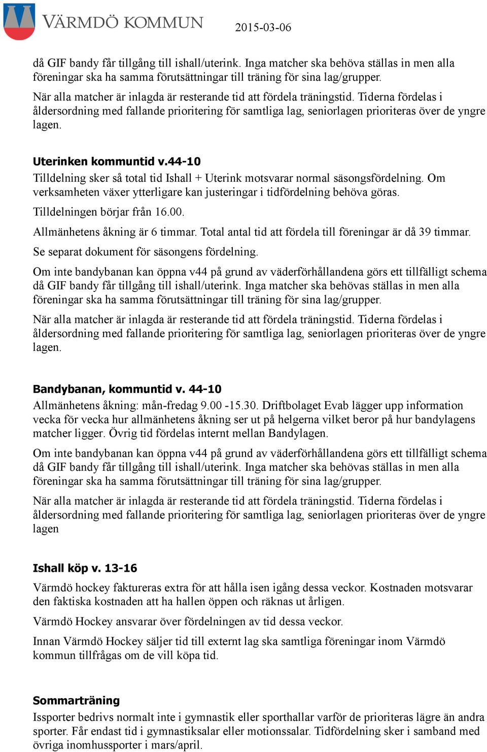 Uterinken kommuntid v.44-10 Tilldelning sker så total tid Ishall + Uterink motsvarar normal säsongsfördelning. Om verksamheten växer ytterligare kan justeringar i tidfördelning behöva göras.