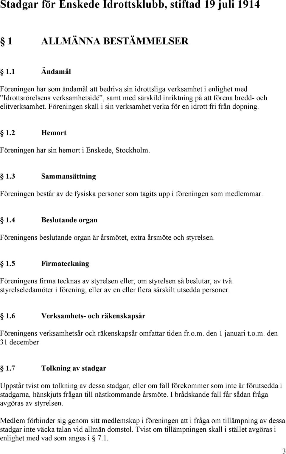 Föreningen skall i sin verksamhet verka för en idrott fri från dopning. 1.2 Hemort Föreningen har sin hemort i Enskede, Stockholm. 1.3 Sammansättning Föreningen består av de fysiska personer som tagits upp i föreningen som medlemmar.