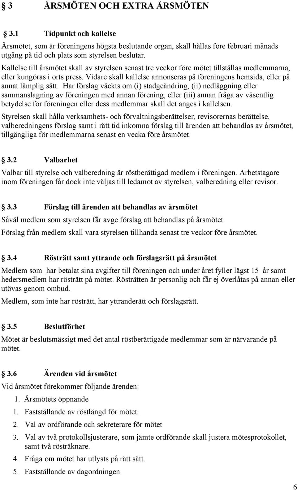 Vidare skall kallelse annonseras på föreningens hemsida, eller på annat lämplig sätt.