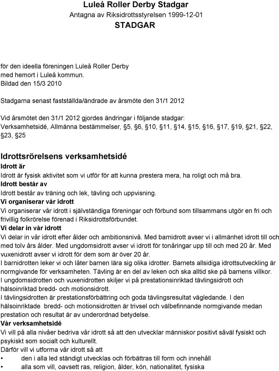 11, 14, 15, 16, 17, 19, 21, 22, 23, 25 Idrottsrörelsens verksamhetsidé Idrott är Idrott är fysisk aktivitet som vi utför för att kunna prestera mera, ha roligt och må bra.