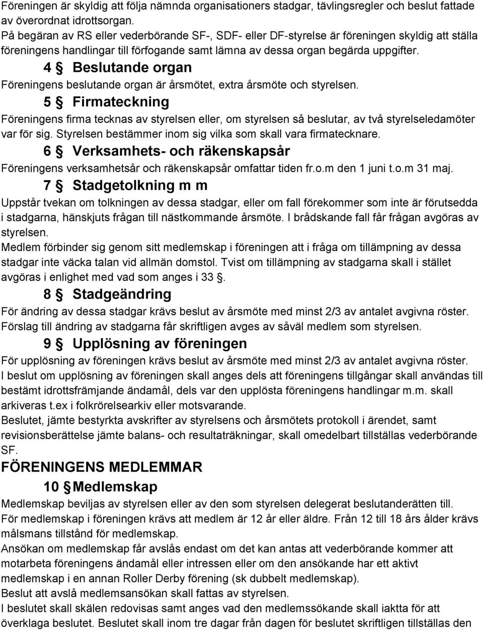 4 Beslutande organ Föreningens beslutande organ är årsmötet, extra årsmöte och styrelsen.